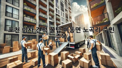 포천 이사 견적 꿀팁🍯: 이동면 노곡리 주민 주목!